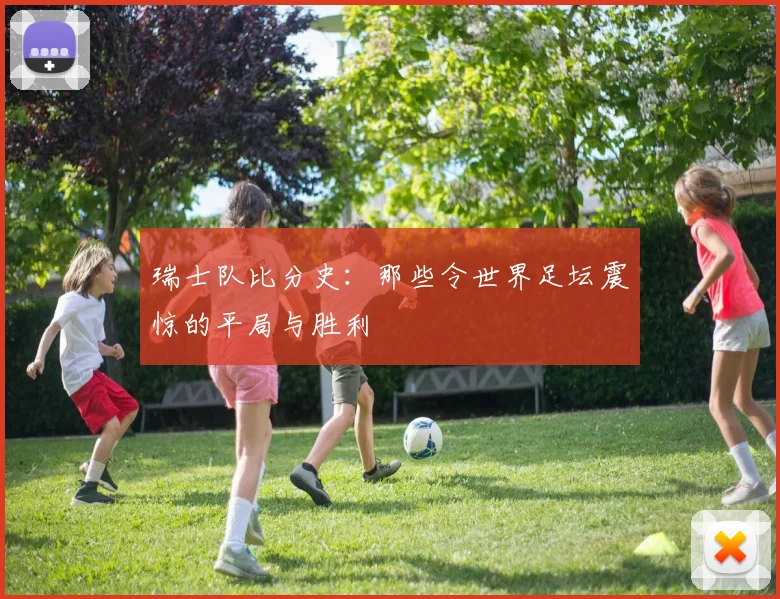 瑞士队比分史：那些令世界足坛震惊的平局与胜利